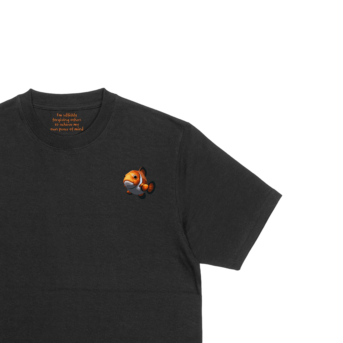 100% Organic Cotton Black t-shirt featuring a super-large bold, colourful graphic on the chest of a Clown fish Inside the collar, the text reads " I'm selfishly forgiving others to achieve my own peace of mind .